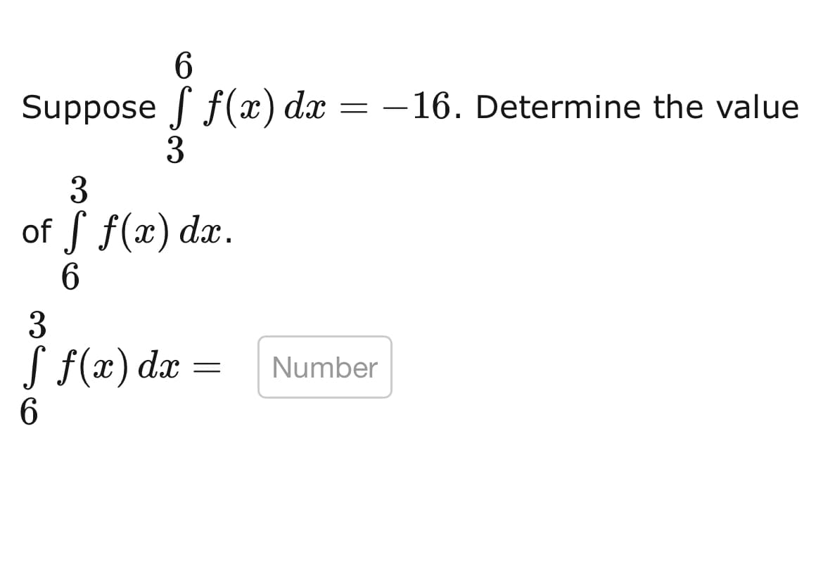 6
Suppose f f(x) dx
រ
3
3
of f f(x) dx.
6
3
-----
f f(x) dx
6
= -16. Determine the value
= Number