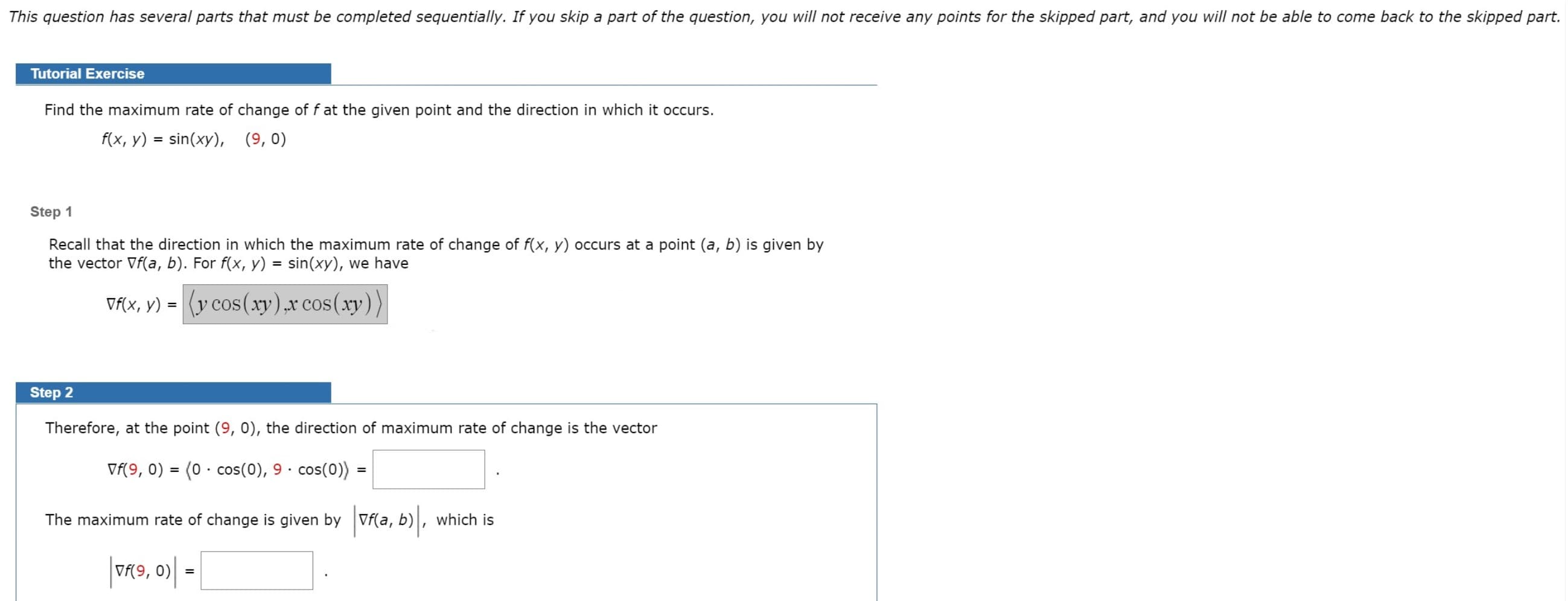 Find the maximum rate of change of f at the given point and the direction in which it occurs.
f(x, y) = sin(xy), (9,0)
