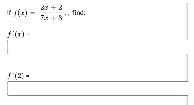 2x + 2
If f(x)
find:
7х + 3
f' (x) =
f'(2) =
