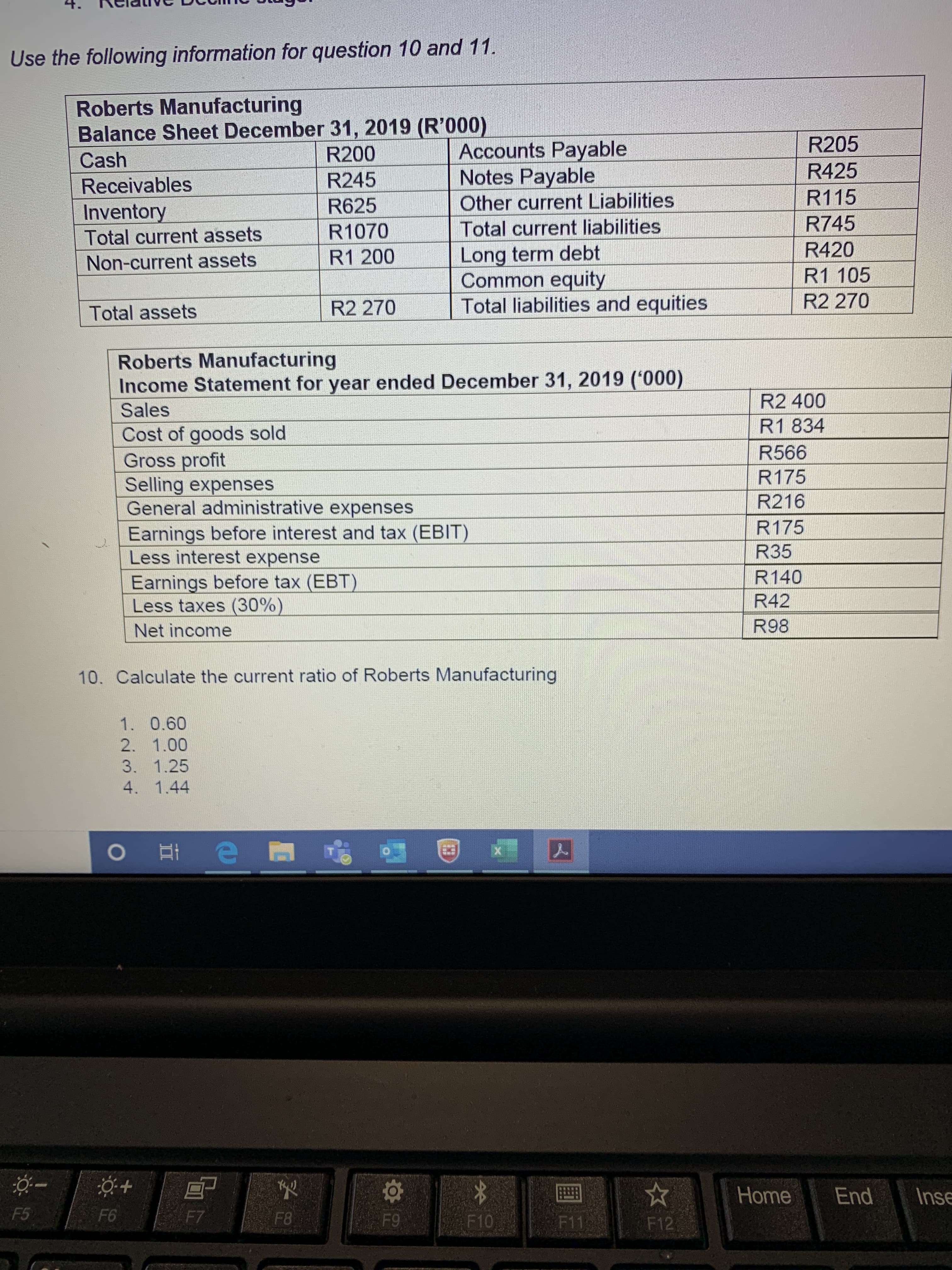 10. Calculate the current ratio of Roberts Manufacturing
1. 0.60
2. 1.00
3. 1.25
4. 1.44
