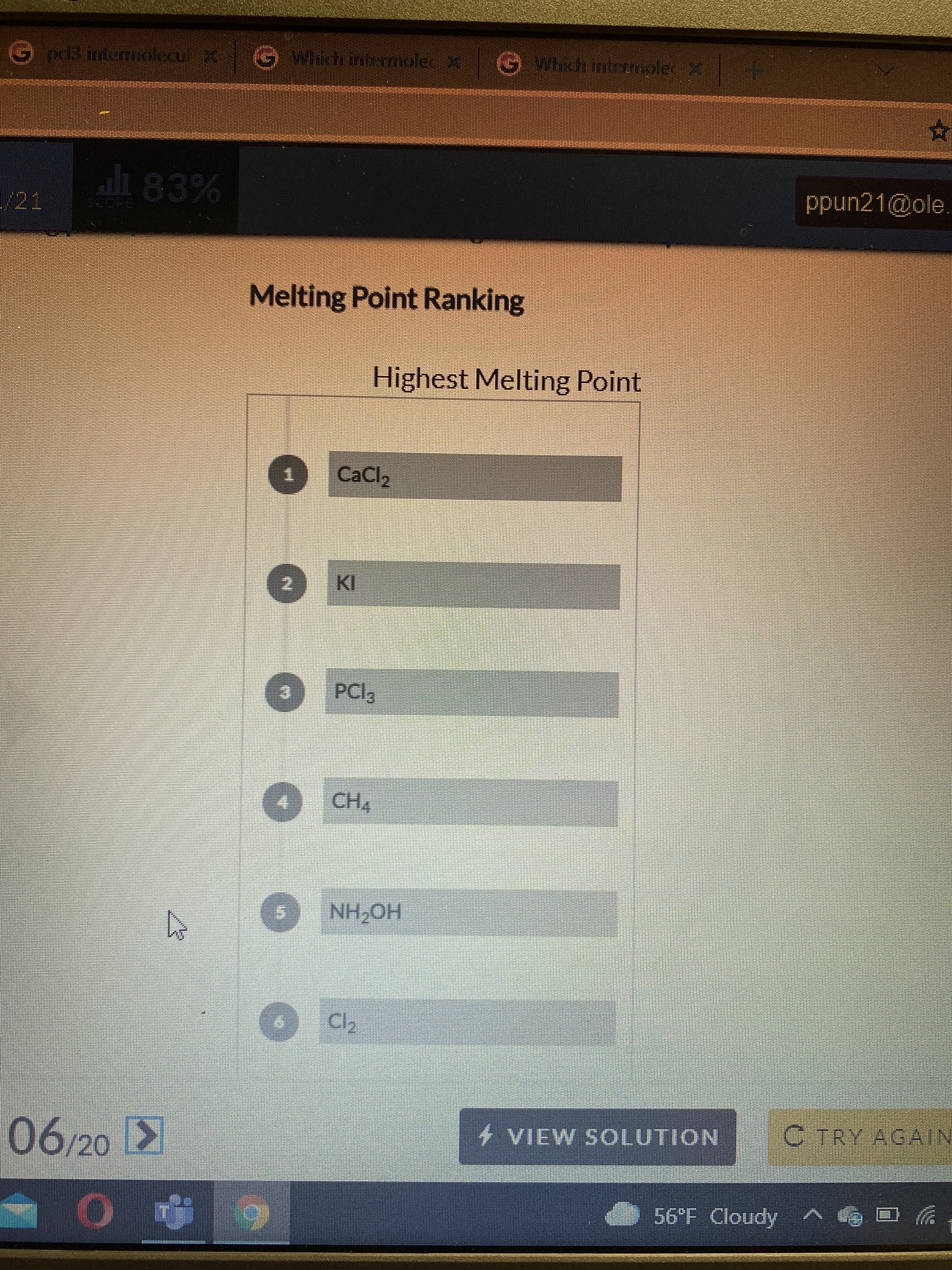 ali 83%
ppun21@ole.
COR
Melting Point Ranking
Highest Melting Point
CaCl2
2.
KI
PCI3
CH4
HO HN
Cl2
4 VIEW SOLUTION
C TRY AGAIN
06/20
2
O v Apnop 1,95
