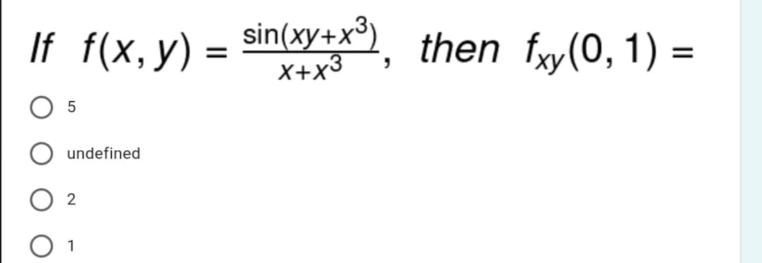 If f(x, y) = =
sin(xy+x³). then fxy(0, 1) :
X+x3
undefined
2
1
