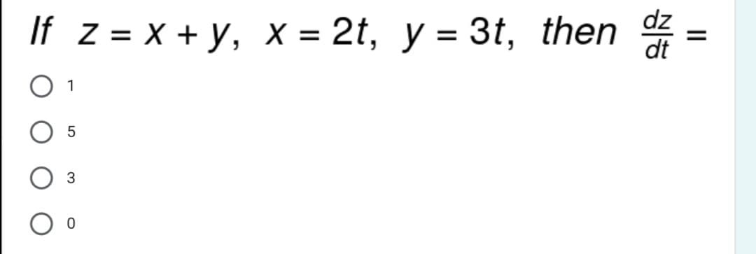 If z = x + y, xX = 2t, y = 3t, then
dz
dt
%3D
1
II
