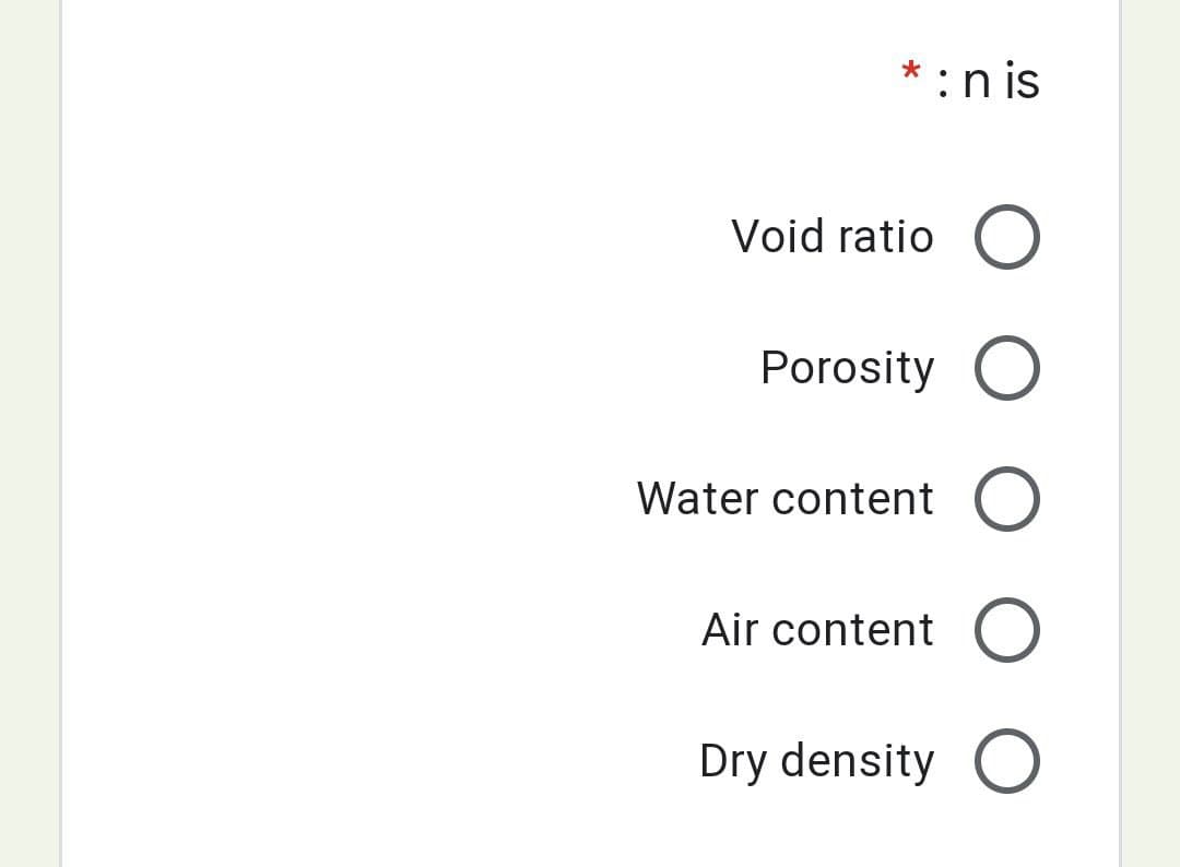* : nis
O
Porosity O
Water content O
Air content O
Dry density O
Void ratio