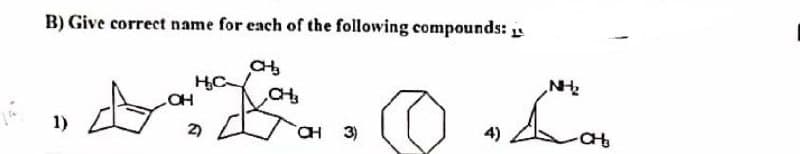 B) Give correct name for each of the following compounds:
CH₂
H₂C
4.
OH ACHI
1)
27 OH
CH 3)
4)
NH₂
Lor
-CH