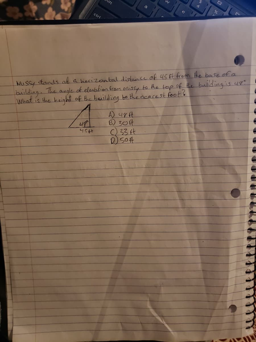 ift
ctrl
MISsy stands ab a horizantal distance of 45 ft from the base of a
angle of elevakion from missy to the top of the bulldingis u9:
The
building
What is the height of Hhe beilding bo the ncacest foot's
A) 49 ft
B) 30ft
C33 ft
4564
