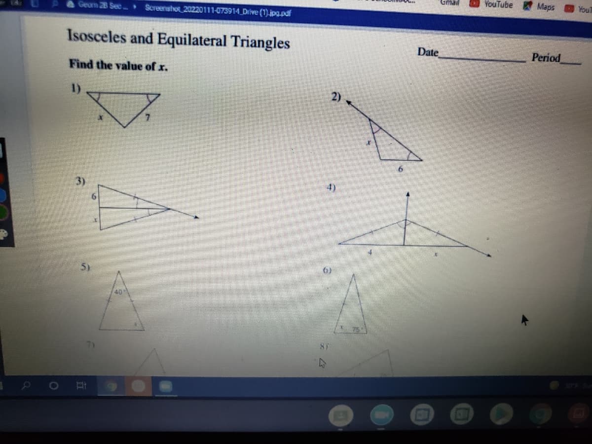 Geum 2B Sec Screenshot 20220111-073914 Drive (1).ipgpdf
Gmail
YouTube Maps
YouT
Isosceles and Equilateral Triangles
Date
Period
Find the value of x.
1)
2)
6)
40
30 S
