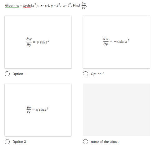 Given w = xysin(z"), x=s-t, y = s², z=t². Find
aw
aw
aw
ду
y sin z
ay
sin z?
Option 1
Option 2
sin z?
Option 3
none of the above
