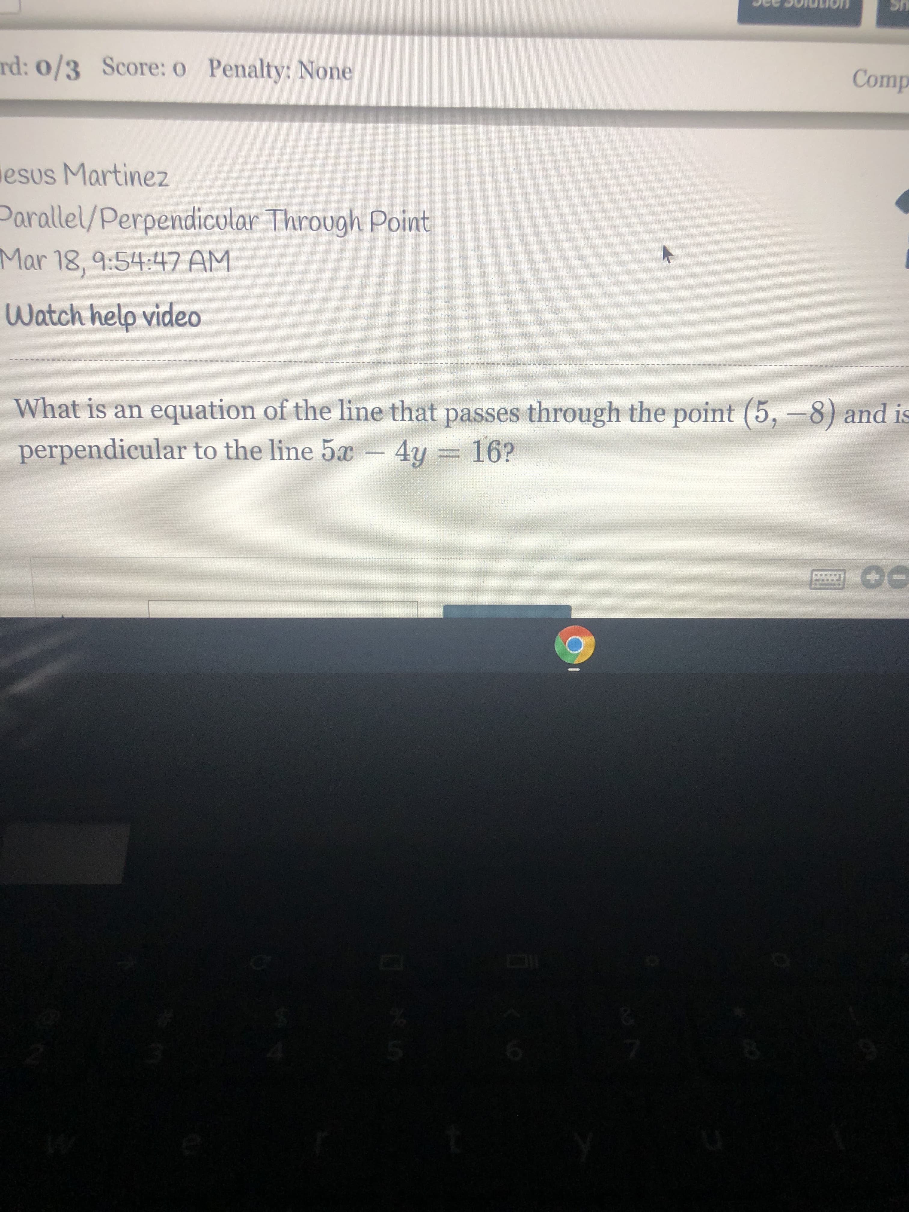 What is an equation of the line that passes through the point (5, -8) and is
perpendicular to the line 5x - 4y = 16?
