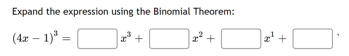 Expand the expression using the Binomial Theorem:
(4x – 1)' =
,3
x° +
x +
1
-
x +
