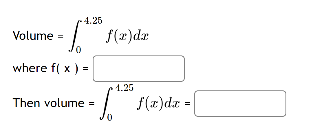 4.25
Volume
f(æ)dx
where f( x ) =
4.25
Then volume
f(x)dx =
%3D
