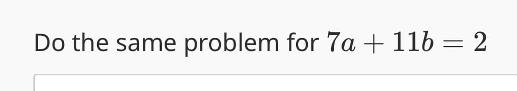 Do the same problem for 7a + 116 = 2