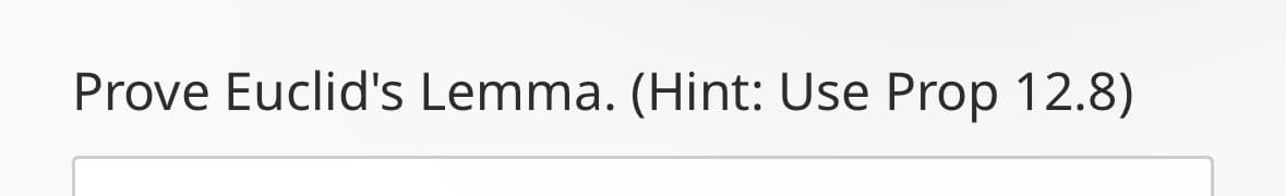 Prove Euclid's Lemma. (Hint: Use Prop 12.8)