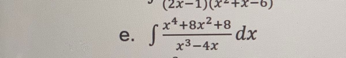 (2x-1)(
x²+8x²+8
dx
x3-4x
e.
