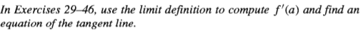 In Exercises 29-46,
equation of the tangent line.
use the limit definition to compute f'(a) and find an
