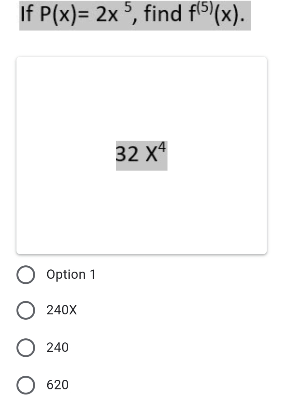 If P(x)= 2x °, find fl5)(x).
32 X4
Option 1
240X
240
620
