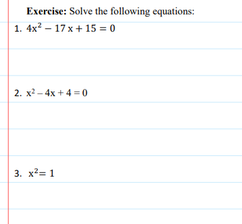Exercise: Solve the following equations:
1. 4x? – 17 x + 15 = 0
2. х? —4х + 4%3D0
3. х2— 1
