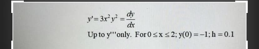 dy
y'= 3xy
dx
%3D
Up to y'''only. For 0sx <2; y(0) =-1;h =0.1
