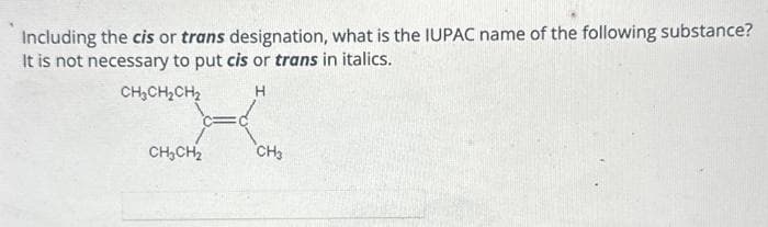 Including the cis or trans designation, what is the IUPAC name of the following substance?
It is not necessary to put cis or trans in italics.
CH₂CH₂CH₂
H
CH₂CH₂
CH₂