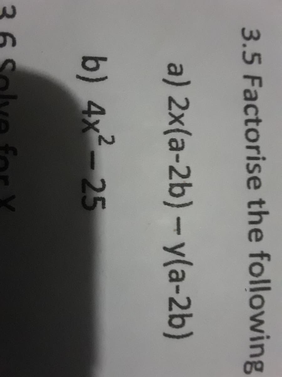 3.5 Factorise the following
a) 2x(a-2b)- y(a-2b)
b) 4x²-25