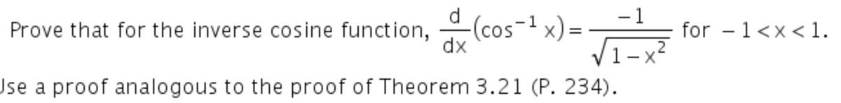 d
- 1
Prove that for the inverse cosine function, (cos-1 x) =
for - 1<x< 1.
dx
1-x2
Jse a proof analogous to the proof of Theorem 3.21 (P. 234).
