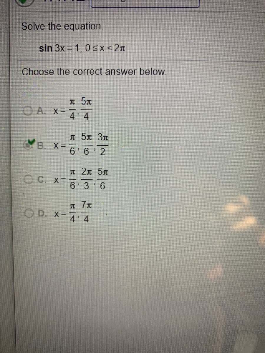 Solve the equation.
sin 3x = 1, 0 sx<2n
Choose the correct answer below.
T 57
O A. x=7
4 4
T 57 3T
B. X=
6' 6' 2
I 2n 5T
O C. x=
6 3 6
O D. x=
4 4
