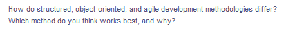 How do structured, object-oriented, and agile development methodologies differ?
Which method do you think works best, and why?
