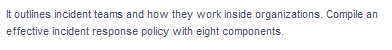 It outlines incident teams and how they work inside organizations. Compile an
effective incident response policy with eight components.
