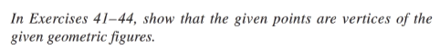 In Exercises 41-44, show that the given points
given geometric figures.
are vertices of the
