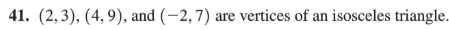 41. (2,3), (4, 9), and (–2, 7)
are vertices of an isosceles triangle.
