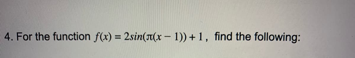 4. For the function f(x) = 2sin(JT(x – 1)) + 1 , find the following:
%3D
