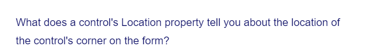 What does a control's Location property tell you about the location of
the control's corner on the form?