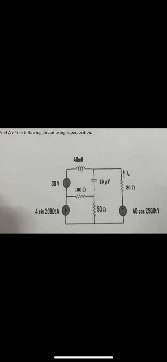 Find io of the following circuit using superposition.
30 V
4 sin 2000t A
40mH
100 Ω
www
wwwww
20 μF
50
80 Ω
40 cas 2500t V