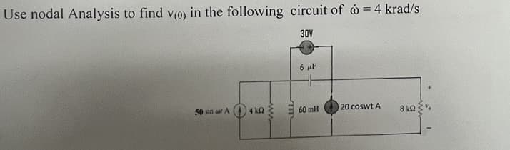 Use nodal Analysis to find v(o) in the following circuit of 6 = 4 krad/s
30V
50 san at A
4102
ele
6 μF
60mH
20 coswt A
8 km {%