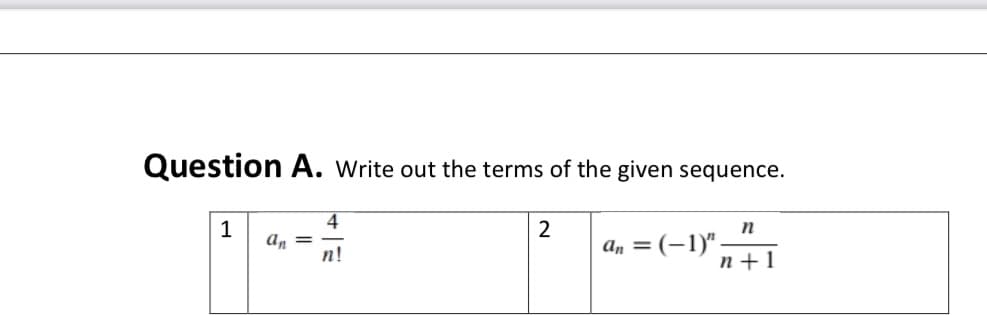 Question A. Write out the terms of the given sequence.
1
4.
2
n
a, =
n!
а, 3D (-1)"
n+1
