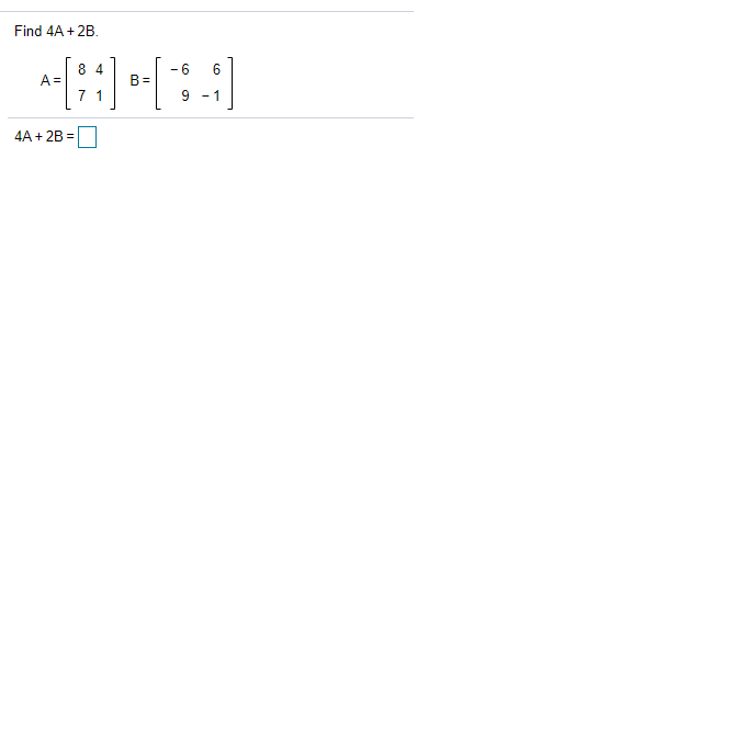 Find 4A + 2B.
- 6
8 4
A =
7 1
6
1
-
4A + 2B =
