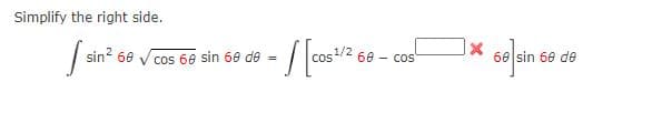 Simplify the right side.
sin? 60
V cos 60 sin 60 de =
1/2
Cos
60 - cos
60 sin 60 de
