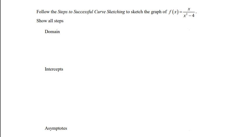 Follow the Steps to Successful Curve Sketching to sketch the graph of f(x)=
Show all steps
Domain
Intercepts
Asymptotes
X