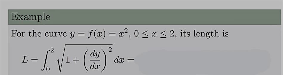 Example
For the curve y = f(x) = x², 0 < x< 2, its length is
%3D
dy
1+
dx
dx
%3D
