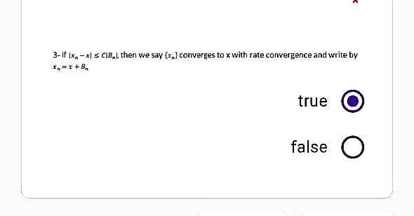 3-if ix-x| CIB, then we say {x} converges to x with rate convergence and write by
x=x+B₂
true
false O