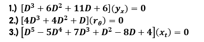 1.) [D³ + 6D² + 11D +6] (yx) = 0
2.) [4D³ + 4D² +D](re) = 0
3.) [D5 − 5D² + 7D³ + D² − 8D + 4](x₂) = 0
-