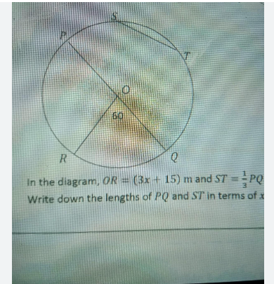 R
60
Q
In the diagram, OR = (3x +15) m and ST =PQ
Write down the lengths of PQ and ST in terms of x