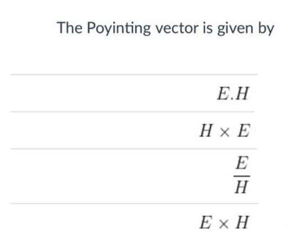 The Poyinting vector is given by
Е.Н
H x E
E
H
Ex H
