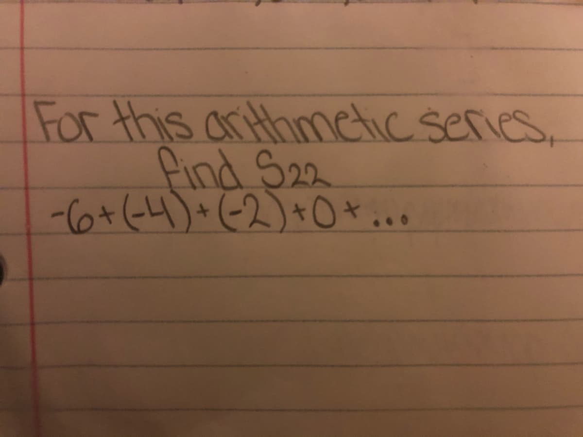 For this arthmetic series,
find S22
-6+(4)+(-2)+O+...
