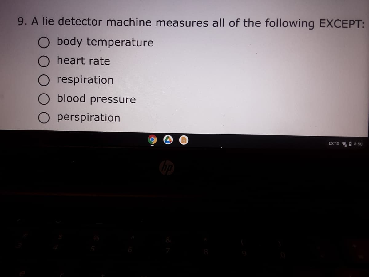 9. A lie detector machine measures all of the following EXCEPT:
O body temperature
heart rate
O respiration
blood pressure
O perspiration
EXTD
A 8:50
