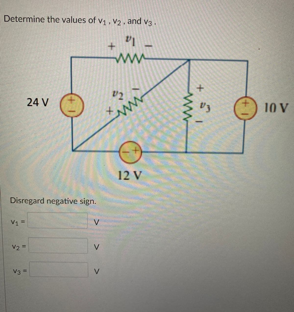 Determine the values of V₁, V2, and v3.
VI
www
24 V
Disregard negative sign.
V1=
V2 =
V3 =
V
V
V
+
V2
www
+
12 V
ww
SHOW
+
V3
O
10 V