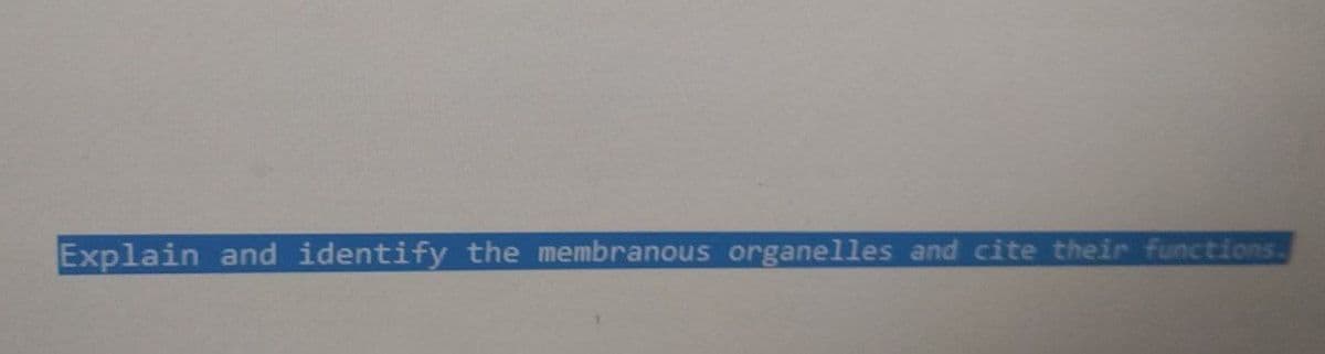 Explain and identify the membranous organelles and cite their functions.