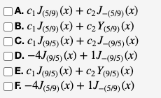 A. C1 J(519) (x) + C2J_(5/9) (x)
B. c1 J(5/9) (x) + c2 Y(5/9) (x)
C. C1 J(9/5) (x) + c2J_(9/5) (x)
D. -4J(9/5) (x) + 1J-(9/5) (x)
E. C1 J(9/5) (x) + C2 Y(9/5) (x)
F. -4J(5/9) (x) + 1J_(5/9) (x)
