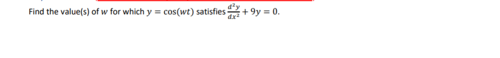 Find the value(s) of w for which y =
cos(wt) satisfies
d²y
+ 9y = 0.
