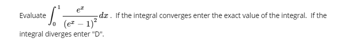 Evaluate
dx. If the integral converges enter the exact value of the integral. If the
(ez – 1)?
integral diverges enter "D".
